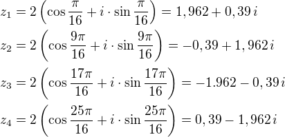 $z_1=2\left(\cos\frac{\pi}{16}+i\cdot\sin\frac{\pi}{16}\right)=1,962+0,39\,i\nlz_2=2\left(\cos\frac{9\pi}{16}+i\cdot\sin\frac{9\pi}{16}\right)=-0,39+1,962\,i\nlz_3=2\left(\cos\frac{17\pi}{16}+i\cdot\sin\frac{17\pi}{16}\right)=-1.962-0,39\,i\nlz_4=2\left(\cos\frac{25\pi}{16}+i\cdot\sin\frac{25\pi}{16}\right)=0,39-1,962\,i$