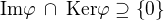 $\mathrm{Im}\varphi \:\cap \: \mathrm{Ker}\varphi \supseteq \{0\}$
