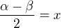 $\frac{\alpha - \beta}{2} = x$