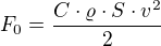$F_{0}=\frac{C\cdot \varrho \cdot S\cdot v^{2}}{2}$