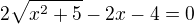 $2\sqrt{x^2+5}-2x-4=0$