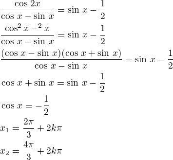 $\frac{\cos\,2x}{\cos\,x-\sin\,x}=\sin\,x-\frac 12\nl\frac{\cos^2x-\si^2x}{\cos\,x-\sin\,x}=\sin\,x-\frac 12\nl\frac{(\cos\,x-\sin\,x)(\cos\,x+\sin\,x)}{\cos\,x-\sin\,x}=\sin\,x-\frac 12\nl\cos\,x+\sin\,x=\sin\,x-\frac 12\nl\cos\,x=-\frac 12\nlx_1=\frac{2\pi}{3}+2k\pi\nlx_2=\frac{4\pi}{3}+2k\pi$