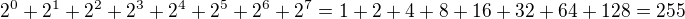 $2^0+2^1+2^2+2^3+2^4+2^5+2^6+2^7=1+2+4+8+16+32+64+128=255$