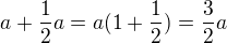 $a+\frac{1}{2}a=a(1+\frac{1}{2})=\frac{3}{2}a$