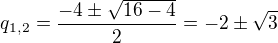 $q_{1,2}=\frac{-4\pm \sqrt{16-4}}{2}=-2\pm \sqrt{3}$