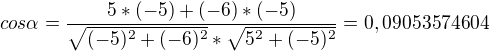$cos\alpha =\frac{5*(-5)+(-6)*(-5)}{\sqrt{(-5)^{2}+(-6)^{2}}*\sqrt{5^{2}+(-5)^{2}}}= 0,09053574604$