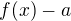 $f(x)-a$