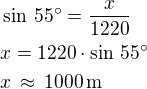 $\sin\,55^\circ=\frac{x}{1220}\nlx=1220\cdot\sin\,55^\circ\nlx\,\approx\,1000\,\textrm{m}$