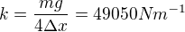 $k=\frac{mg}{4\Delta x}=49050Nm^{-1}$