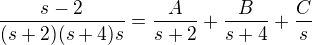 $\frac{s-2}{(s+2)(s+4)s}= \frac{A}{s+2}+\frac{B}{s+4}+\frac{C}{s}$