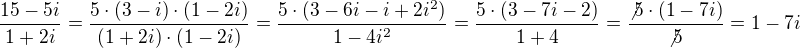 $\frac{15-5i}{1+2i} = \frac{5\cdot(3-i)\cdot(1-2i)}{(1+2i)\cdot(1-2i)} = \frac{5\cdot(3-6i-i+2i^2)}{1-4i^2} = \frac{5\cdot(3-7i-2)}{1+4} = \frac{\not{5}\cdot (1-7i)}{\not5} = 1-7i$