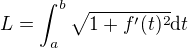 $L=\int_a^b \sqrt{1+f'(t)^2} \mathrm dt $