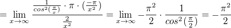 $=\lim_{x\to\infty }\frac{\frac{1}{ cos^{2}(\frac{\pi}{x})}\cdot \pi\cdot (\frac{-\pi}{x^{2}})}{\frac{2}{x^{2}}}=\lim_{x\to\infty }-\frac{\pi^{2}}{2}\cdot \frac{1}{cos^{2}(\frac{\pi}{2})}=-\frac{\pi^{2}}{2}$