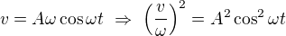 $v=A\omega\cos\omega t\ \Rightarrow\ \left(\frac v\omega\right)^2=A^2\cos^2\omega t$