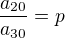 $\frac{a_{20}}{a_{30}}=p$