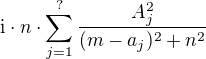 ${\rm i}\cdot n\cdot\sum_{j=1}^{?}\frac{A_j^2}{(m-a_j)^2+n^2}$