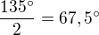 $\frac{135^\circ }{2}=67,5^\circ $