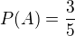 $P(A)=\frac{3}{5}$