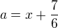 $a=x+\frac{7}{6}$