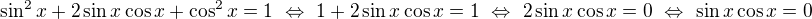 $\sin^2x+2\sin x\cos x+\cos^2x=1\ \Leftrightarrow\ 1+2\sin x\cos x=1\ \Leftrightarrow\ 2\sin x\cos x=0\ \Leftrightarrow\ \sin x\cos x=0$