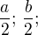 $\frac a2;\,\frac b2;$