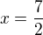 $x=\frac{7}{2}$