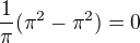 $\frac{1}{\pi }(\pi ^{2}-\pi ^{2})=0$