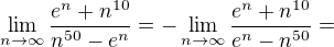 $\lim_{n\to \infty}\frac{e^n+n^{10}}{n^{50}-e^n}=-\lim_{n\to \infty}\frac{e^n+n^{10}}{e^n-n^{50}}=$