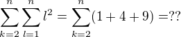 $\sum_{k=2}^{n}\sum_{l=1}^{n}l^2=\sum_{k=2}^n(1+4+9)= ??$