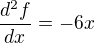 $\frac{d^{2}f}{dx^{}}= -6x$