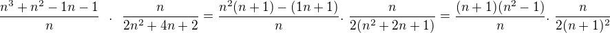 $\frac{n^3+n^2-1n-1}{n}� �.� �\frac {n}{2n^2+4n+2}=\frac{n^2(n+1)-(1n+1)}{n}.�\frac {n}{2(n^2+2n+1)}=\frac{(n+1)(n^2-1)}{n}.�\frac {n}{2(n+1)^2}$