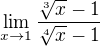 $\lim_{x\to1} \frac{\sqrt[3]{x} -1}{\sqrt[4]{x}-1}$