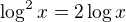 $\log^2x=2\log x$