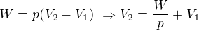 $W=p(V_2-V_1)\ \Rightarrow V_2=\frac{W}{p}+V_1$