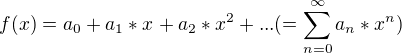 $ f(x) = a_{0} + a_{1}*x^{} + a_{2} *x^{2}+... (=\sum_{n=0}^{\infty }a_{n}*x^{n})$