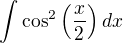 $\int \cos^2{\left(\frac x2\right)}\,dx$