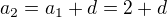 $a_{2}=a_{1}+d=2+d$