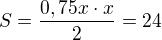$S=\frac{0,75x \cdot x}{2} = 24$