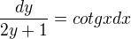 kopírovat do textarea $\frac{dy}{2y+1}=cotgxdx$