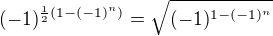 $(-1)^{\frac{1}{2}(1-(-1)^n)}=\sqrt{(-1)^{1-(-1)^n}}$