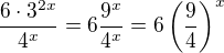 $\frac{6\cdot 3^{2x}}{4^x}=6\frac{9^x}{4^x}=6\(\frac9{4}\)^x$