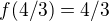 $f(4/3)=4/3$