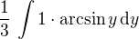 $\frac 13\,\int 1\cdot\arcsin y\,\text{d}y$