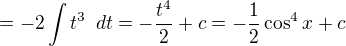 $=-2\int{t^3}\enspace dt=-\frac{t^4}{2}+c=-\frac 12\cos^4x+c$