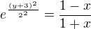 $e^{\frac{(y+3)^2}{2^2}}=\frac{1-x}{1+x}$