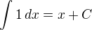 $\int 1\,dx = x + C$