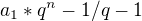 $a_{1}*q^{n}-1/q-1$