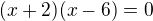 $(x+2)(x-6)=0$