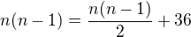 $n(n-1)=\frac{n(n-1)}{2}+36$