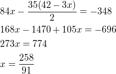$84x-\frac{35(42-3x)}{2}=-348\nl168x-1470+105x=-696\nl273x=774\nlx=\frac{258}{91}$